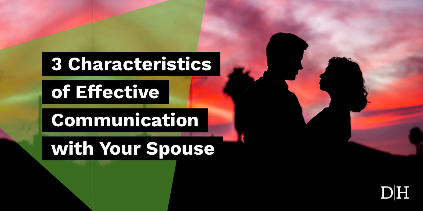 3 Characteristics of Effective Communication with Your Spouse