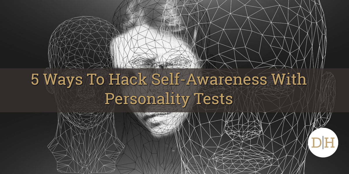 5 Ways To Hack Self-Awareness With Personality Tests