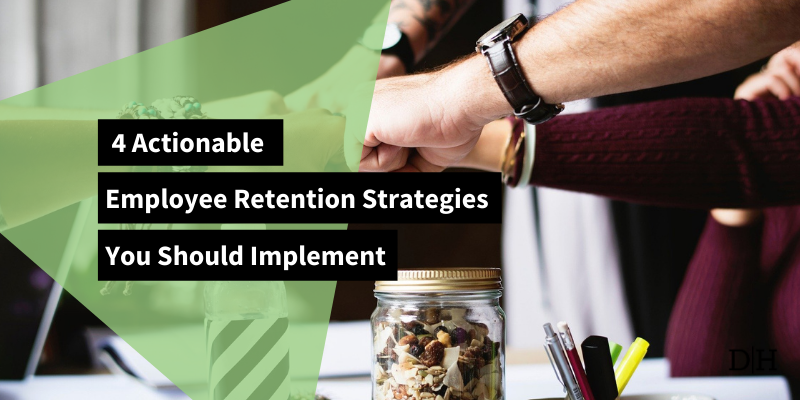 4 Actionable Employee Retention Strategies You Should Implement