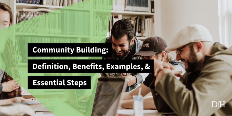 Community Building: Definition, Benefits, Examples, & Essential Steps