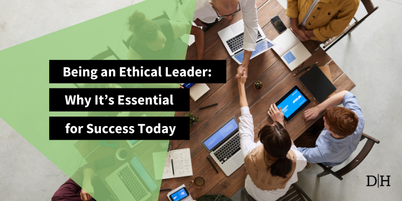 Being an Ethical Leader: Why It’s Essential for Success Today