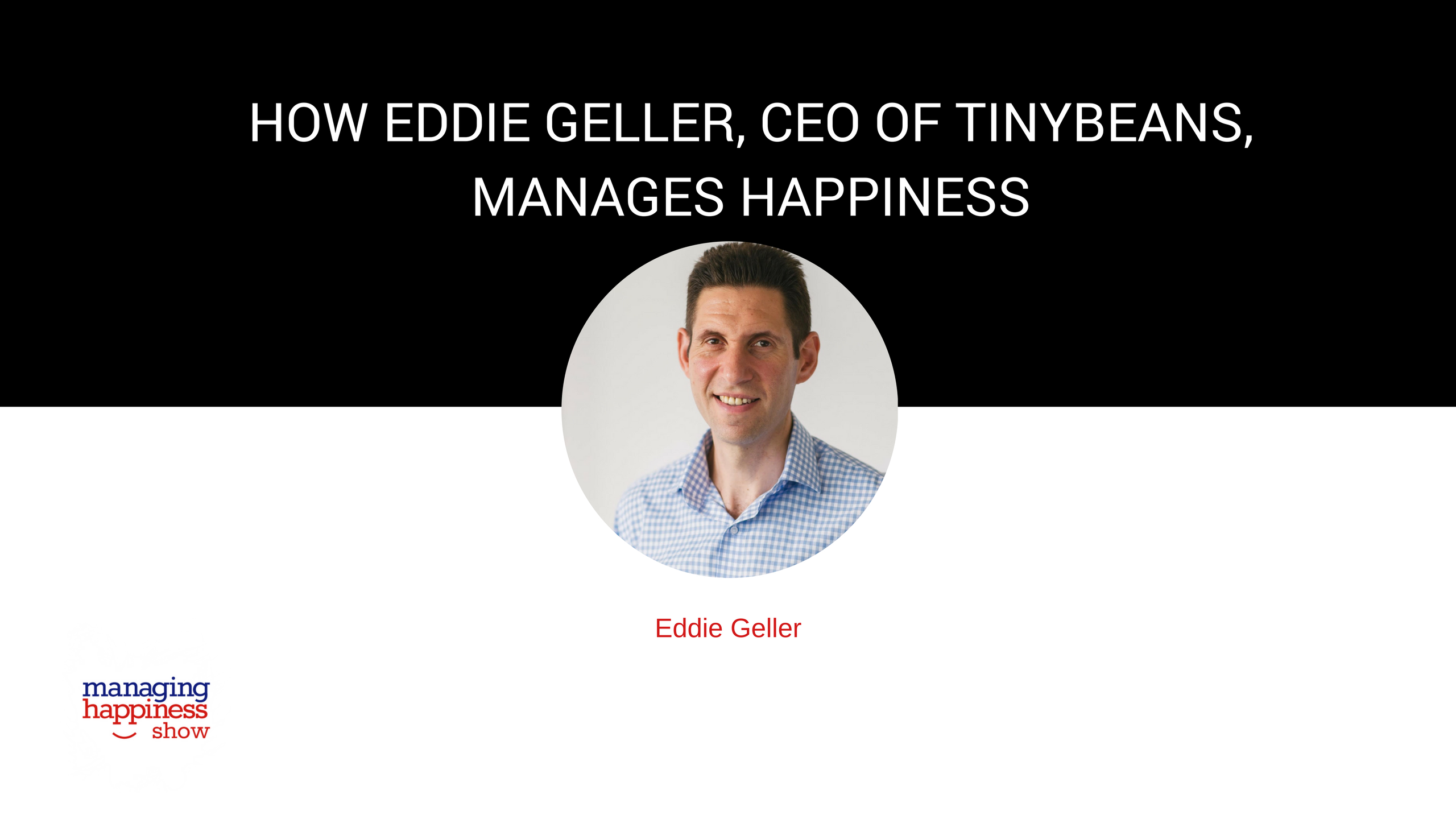 EP. 12: How Eddie Geller, CEO of Tinybeans, is Managing Happiness