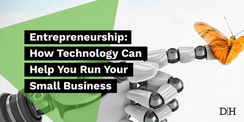 Entrepreneurship: How Technology Can Help You Run Your Small Business