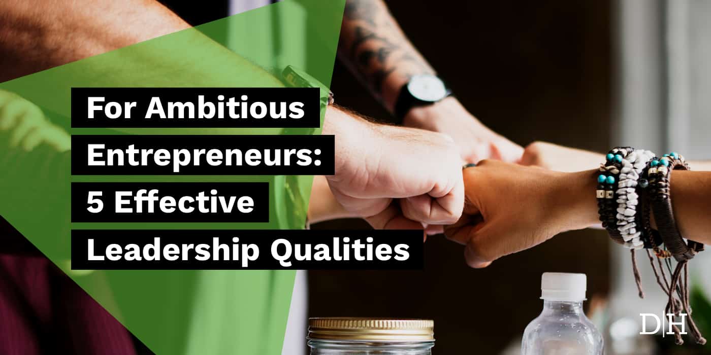 For Ambitious Entrepreneurs: 5 Effective Leadership Qualities