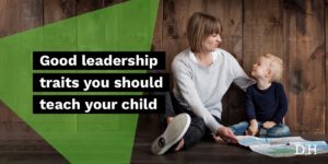 Good leadership traits you should teach your child