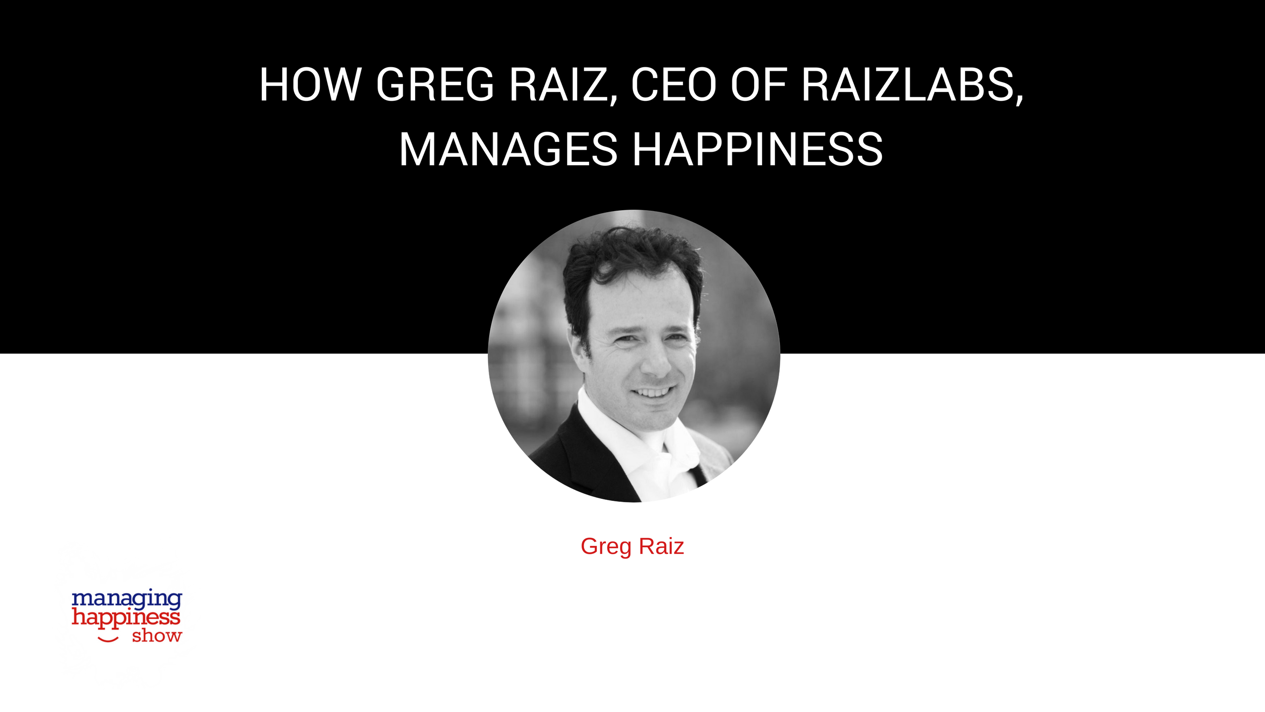 How Greg Raiz, CEO of Raizlabs, is Managing Happiness