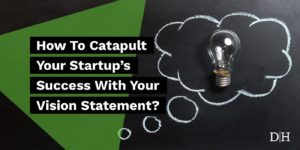 How To Catapult Your Startup’s Success With Your Vision Statement?