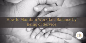 How to Maintain Work Life Balance by Being of Service
