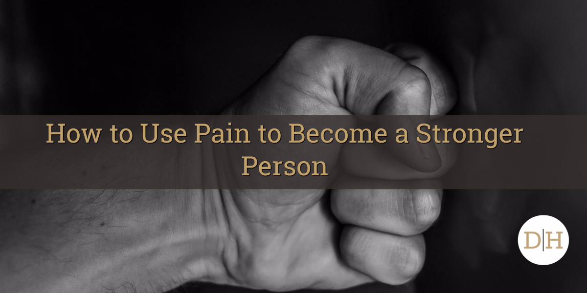 How to Use Pain to Become a Stronger Person