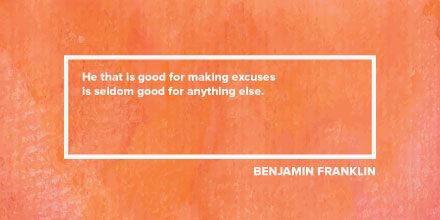 He that is good for making excuses is seldom good for anything else.