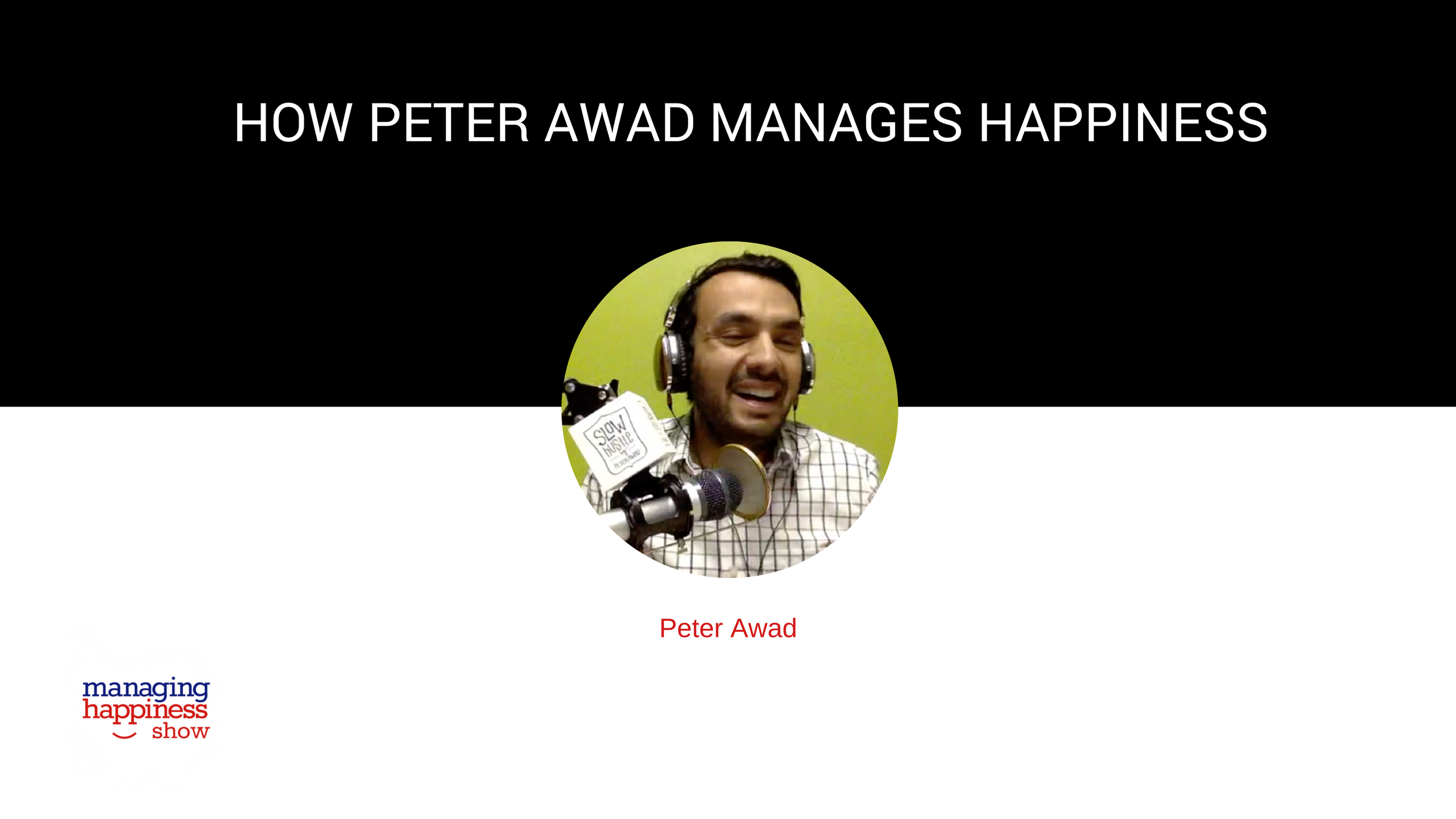 EP. 11: How Peter Awad, Founder of the Slow Hustle Podcast, is Managing Happiness