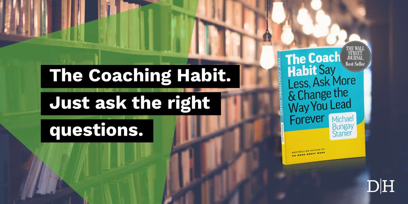 The Coaching Habit. Just ask the right questions. 