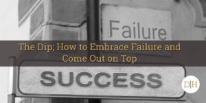 The Dip; How to Embrace Failure and Come Out on Top