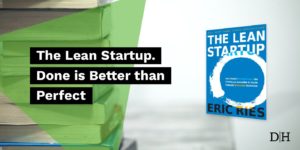 The Lean Startup: Done is better than perfect