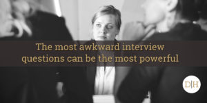 The most awkward interview questions can actually be the most powerful