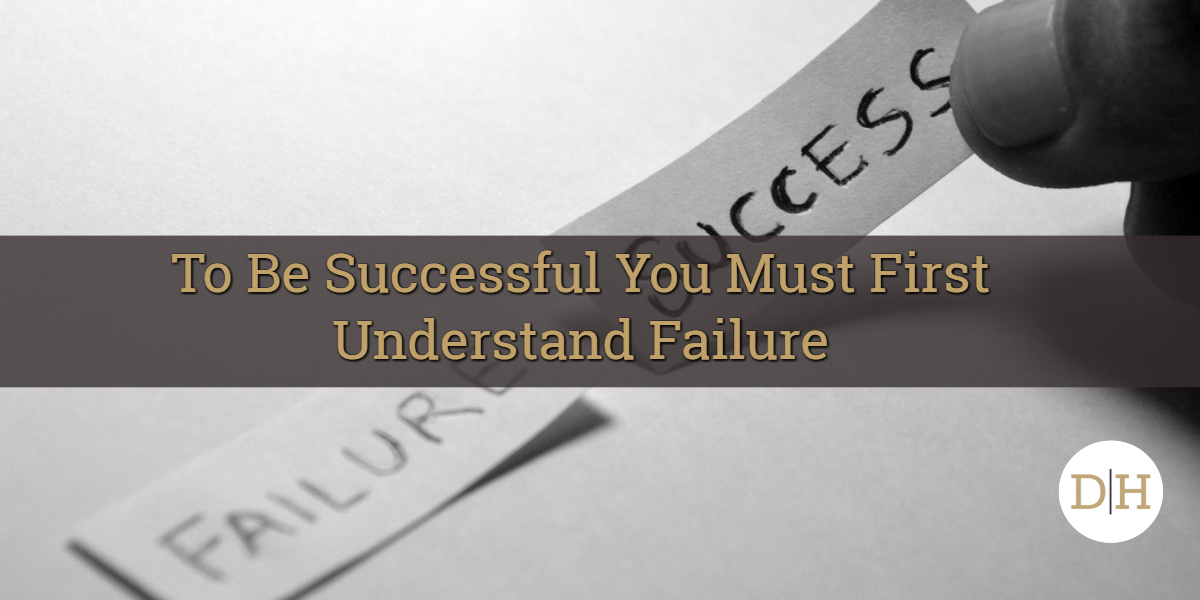 To Be Successful You Must First Understand Failure