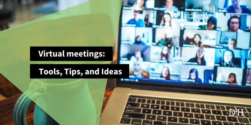 Virtual meetings: Tools, Tips, and Ideas