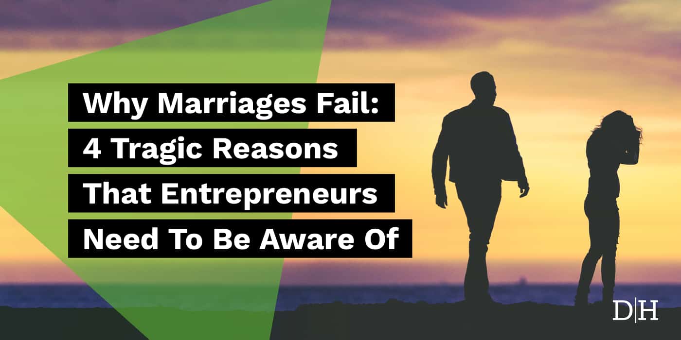 Why Marriages Fail: 4 Tragic Reasons That Entrepreneurs Need To Be Aware Of